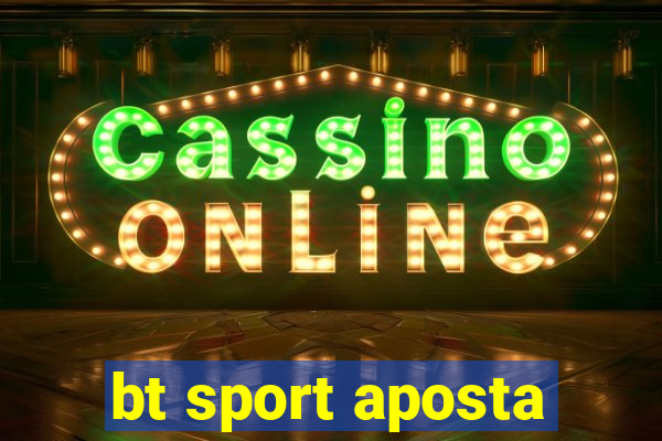 bt sport aposta